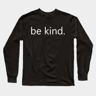 be kind. Long Sleeve T-Shirt